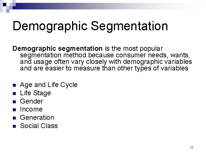 Demographic Segmentation Demographic segmentation is the most popular segmentation method because consumer needs, wants,