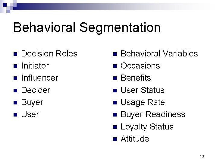 Behavioral Segmentation n n n Decision Roles Initiator Influencer Decider Buyer User n n