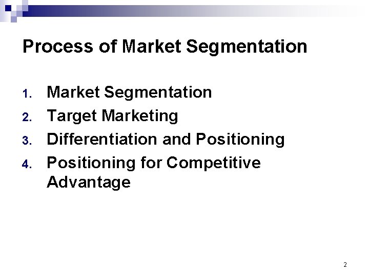 Process of Market Segmentation 1. 2. 3. 4. Market Segmentation Target Marketing Differentiation and