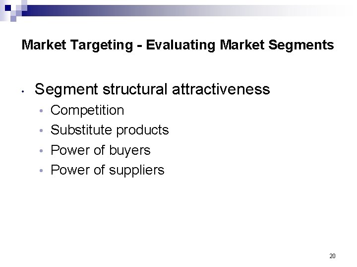 Market Targeting - Evaluating Market Segments • Segment structural attractiveness Competition • Substitute products