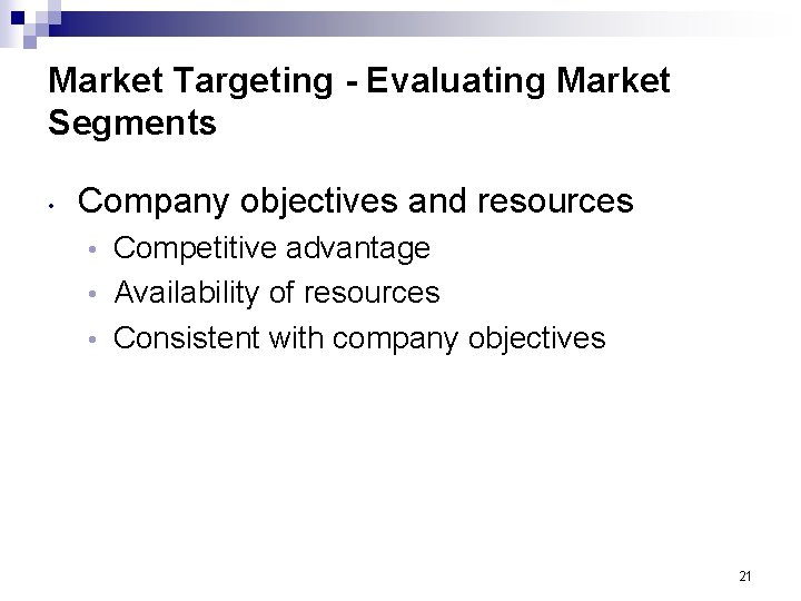 Market Targeting - Evaluating Market Segments • Company objectives and resources Competitive advantage •