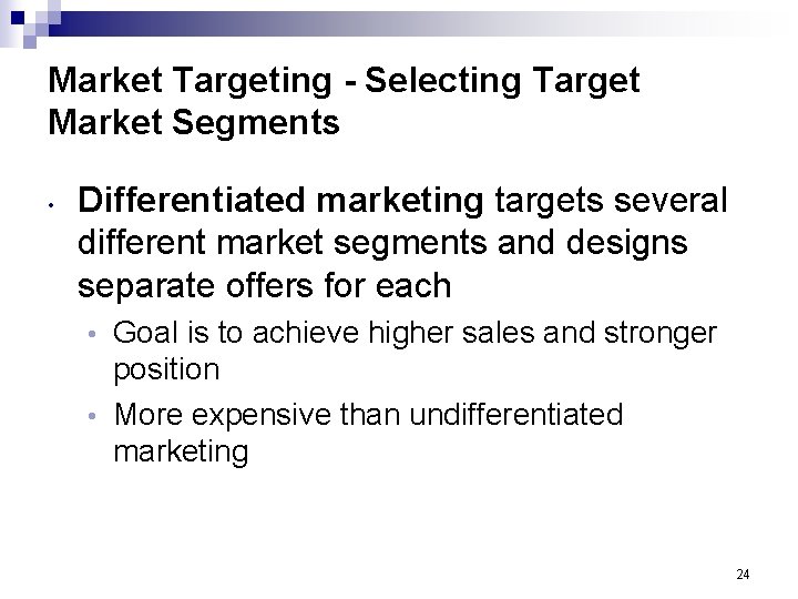 Market Targeting - Selecting Target Market Segments • Differentiated marketing targets several different market