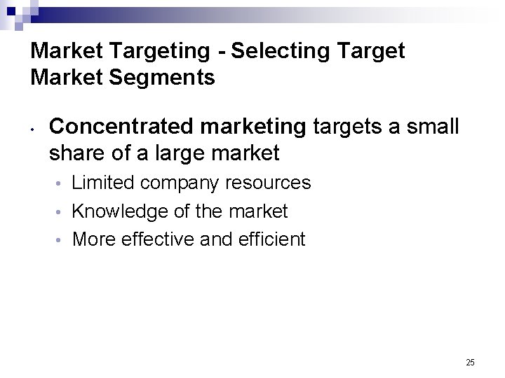 Market Targeting - Selecting Target Market Segments • Concentrated marketing targets a small share