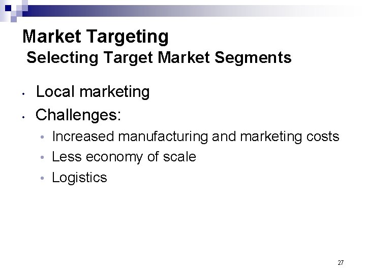 Market Targeting Selecting Target Market Segments • • Local marketing Challenges: Increased manufacturing and
