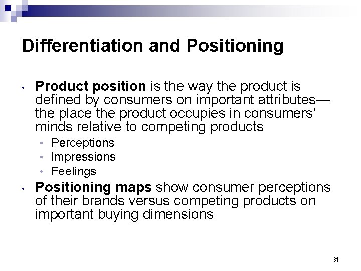 Differentiation and Positioning • Product position is the way the product is defined by