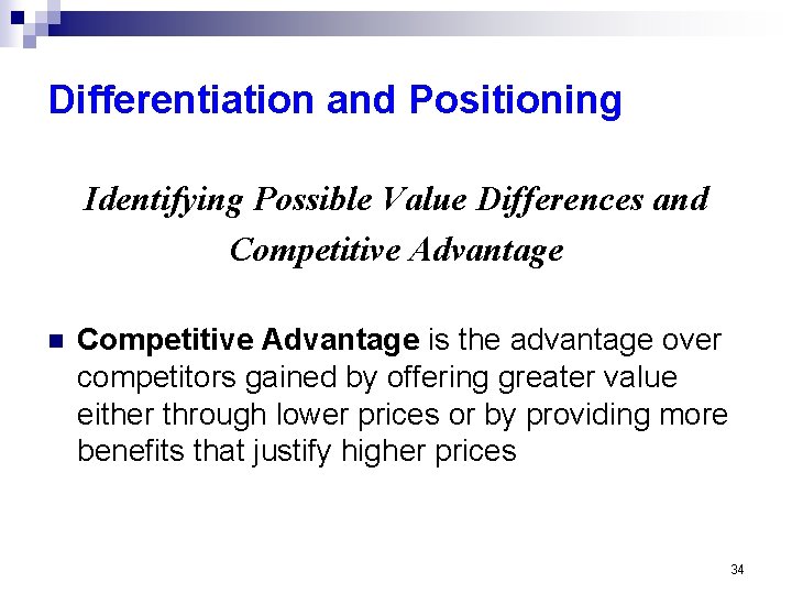 Differentiation and Positioning Identifying Possible Value Differences and Competitive Advantage n Competitive Advantage is
