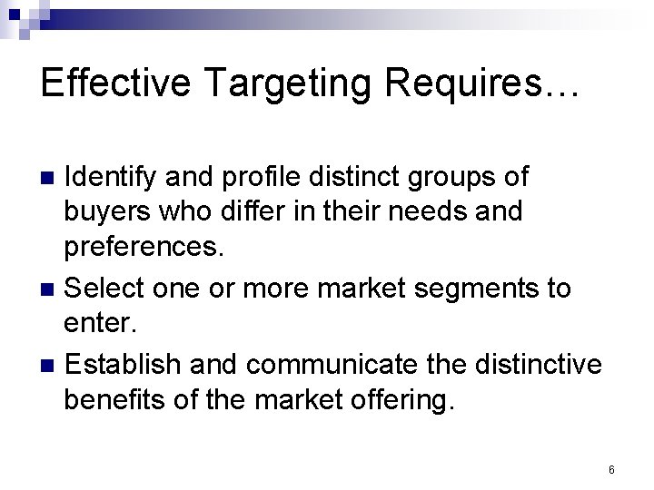 Effective Targeting Requires… Identify and profile distinct groups of buyers who differ in their