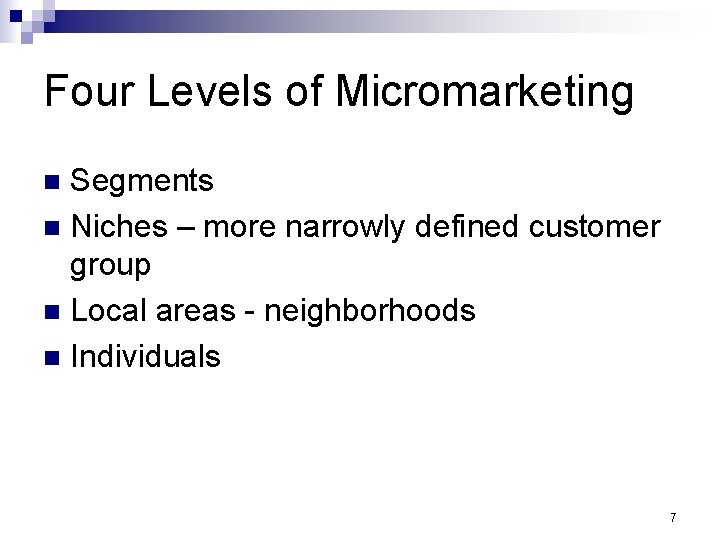 Four Levels of Micromarketing Segments n Niches – more narrowly defined customer group n