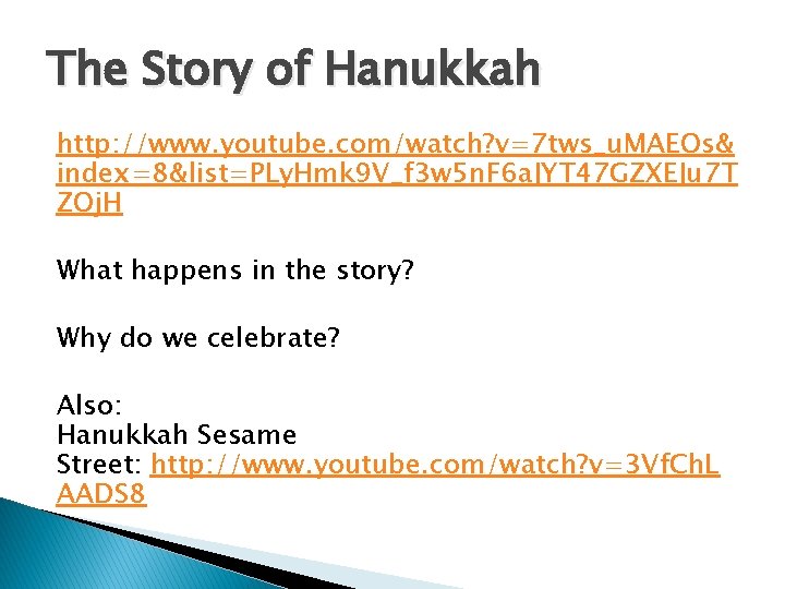 The Story of Hanukkah http: //www. youtube. com/watch? v=7 tws_u. MAEOs& index=8&list=PLy. Hmk 9