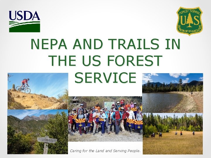 NEPA AND TRAILS IN THE US FOREST SERVICE Caring for the Land Serving People.