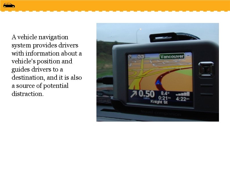 A vehicle navigation system provides drivers with information about a vehicle’s position and guides