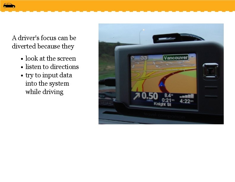 A driver’s focus can be diverted because they • look at the screen •