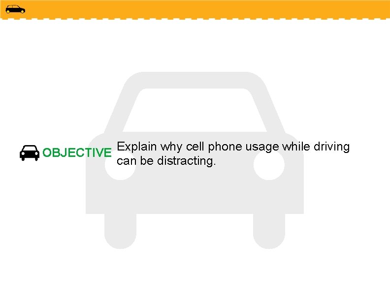 OBJECTIVE Explain why cell phone usage while driving can be distracting. 