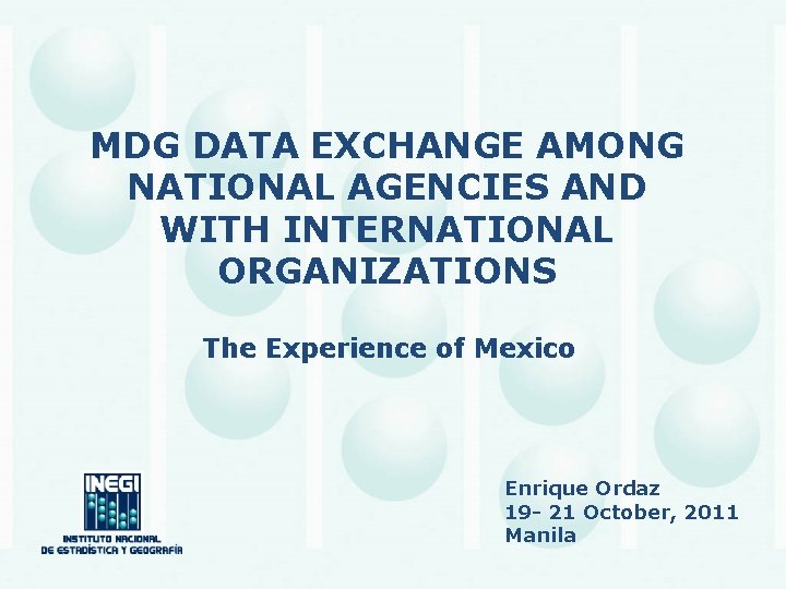 MDG DATA EXCHANGE AMONG NATIONAL AGENCIES AND WITH INTERNATIONAL ORGANIZATIONS The Experience of Mexico