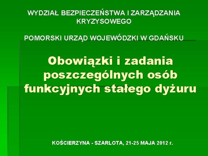 WYDZIAŁ BEZPIECZEŃSTWA I ZARZĄDZANIA KRYZYSOWEGO POMORSKI URZĄD WOJEWÓDZKI W GDAŃSKU Obowiązki i zadania poszczególnych