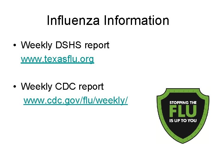 Influenza Information • Weekly DSHS report www. texasflu. org • Weekly CDC report www.