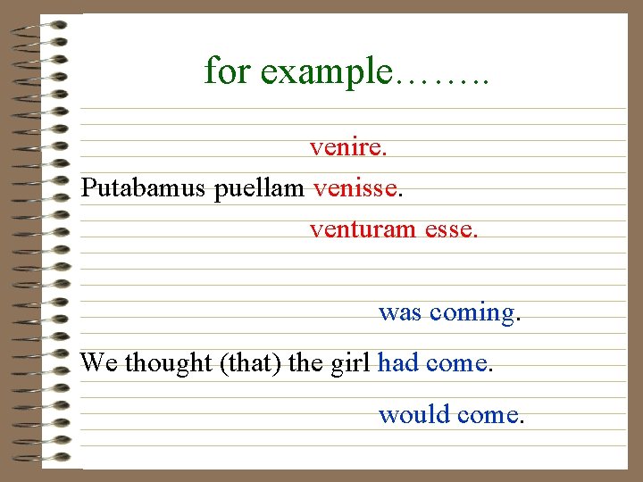 for example……. . venire. Putabamus puellam venisse. venturam esse. was coming. We thought (that)