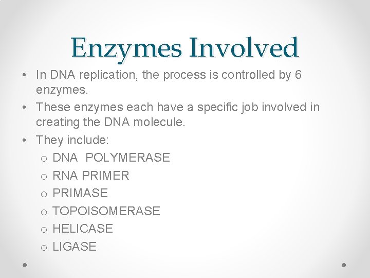 Enzymes Involved • In DNA replication, the process is controlled by 6 enzymes. •