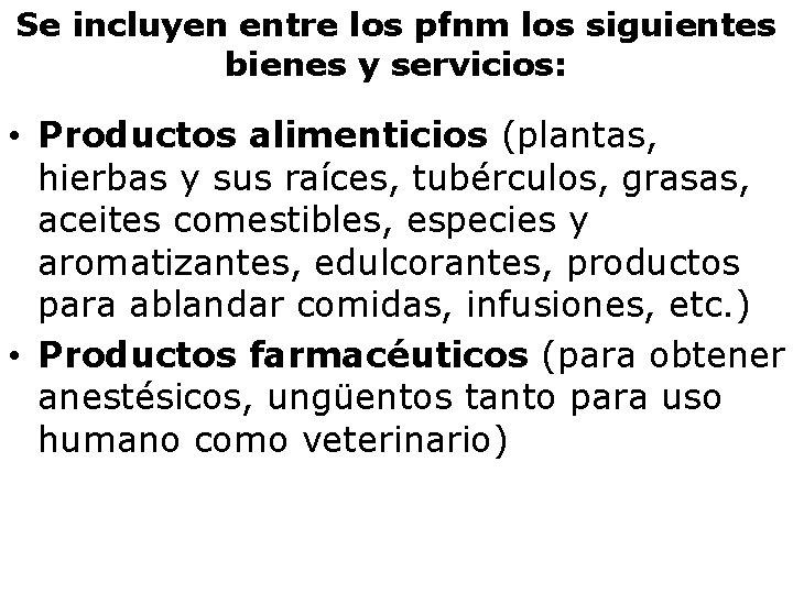 Se incluyen entre los pfnm los siguientes bienes y servicios: • Productos alimenticios (plantas,