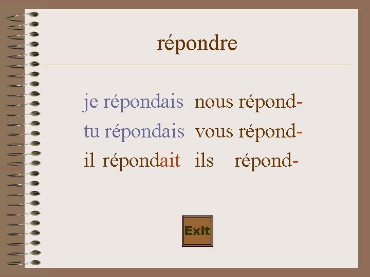 répondre je répondais nous répondtu répondais vous répondil répondait ils répond. Exit 