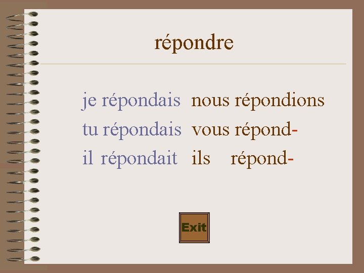 répondre je répondais nous répondions tu répondais vous répondil répondait ils répond. Exit 