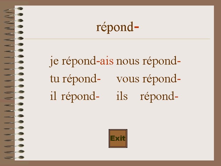 répondje répond-ais nous répondtu répond- vous répondil répond- ils répond. Exit 