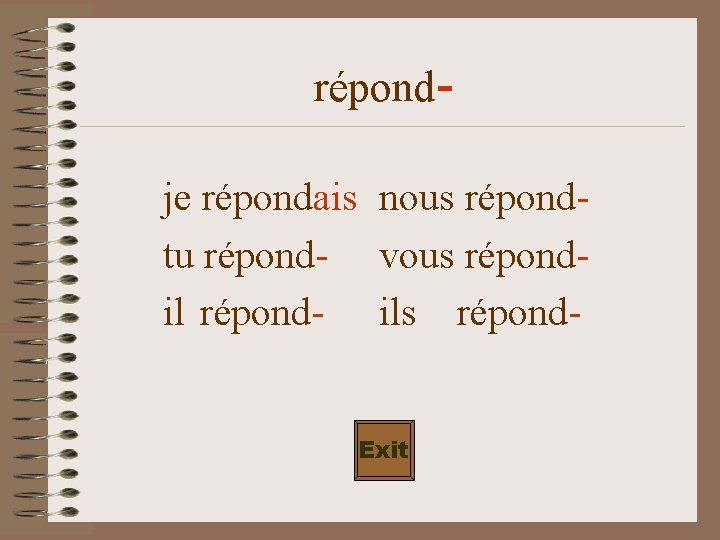 répondje répondais nous répondtu répond- vous répondil répond- ils répond. Exit 