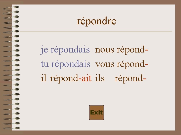 répondre je répondais nous répondtu répondais vous répondil répond-ait ils répond. Exit 