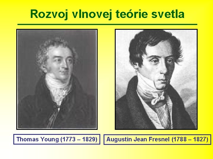 Rozvoj vlnovej teórie svetla Thomas Young (1773 – 1829) Augustin Jean Fresnel (1788 –
