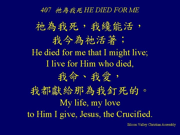 407 祂為我死 HE DIED FOR ME 祂為我死，我纔能活， 我今為祂活著； He died for me that I