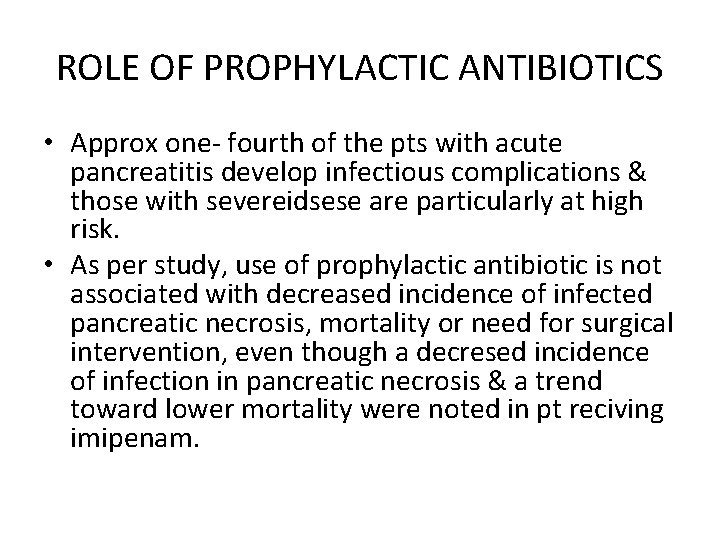 ROLE OF PROPHYLACTIC ANTIBIOTICS • Approx one- fourth of the pts with acute pancreatitis