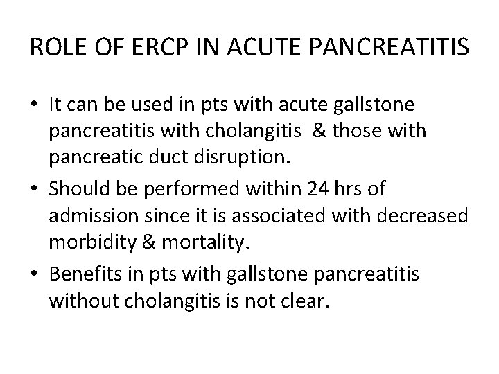 ROLE OF ERCP IN ACUTE PANCREATITIS • It can be used in pts with