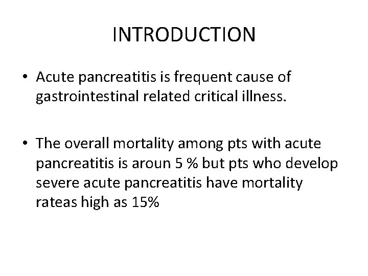 INTRODUCTION • Acute pancreatitis is frequent cause of gastrointestinal related critical illness. • The