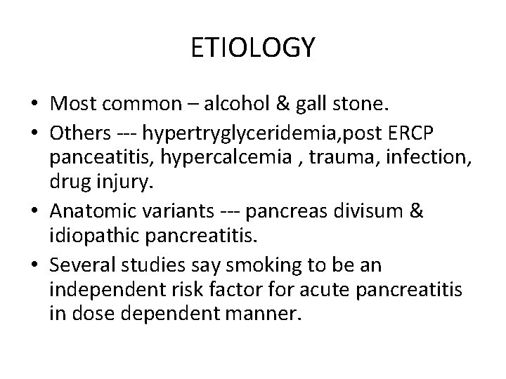 ETIOLOGY • Most common – alcohol & gall stone. • Others --- hypertryglyceridemia, post