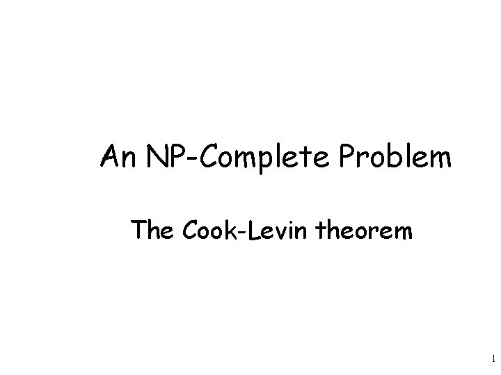 An NP-Complete Problem The Cook-Levin theorem 1 