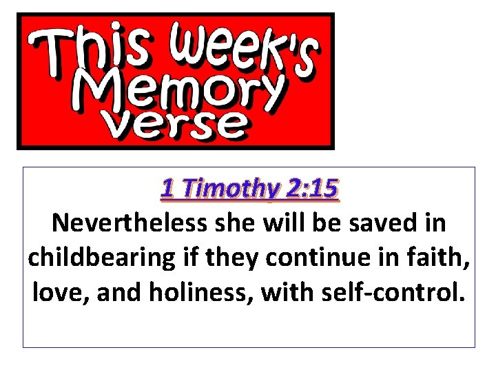 1 Timothy 2: 15 Nevertheless she will be saved in childbearing if they continue