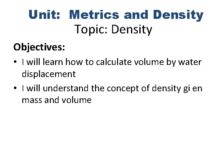 Unit: Metrics and Density Topic: Density Objectives: • I will learn how to calculate