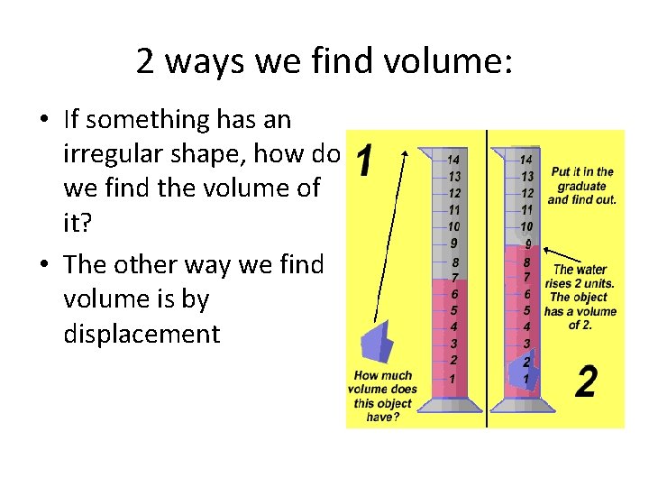 2 ways we find volume: • If something has an irregular shape, how do