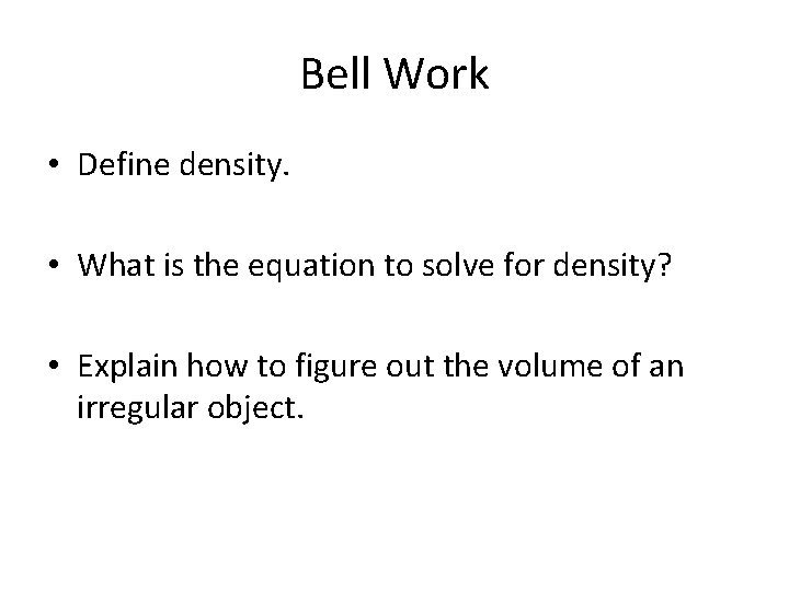 Bell Work • Define density. • What is the equation to solve for density?