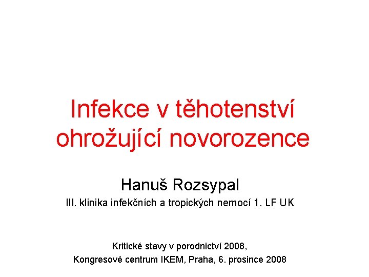 Infekce v těhotenství ohrožující novorozence Hanuš Rozsypal III. klinika infekčních a tropických nemocí 1.
