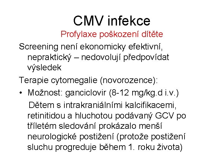 CMV infekce Profylaxe poškození dítěte Screening není ekonomicky efektivní, nepraktický – nedovolují předpovídat výsledek