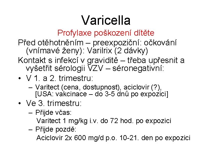 Varicella Profylaxe poškození dítěte Před otěhotněním – preexpoziční: očkování (vnímavé ženy): Varilrix (2 dávky)