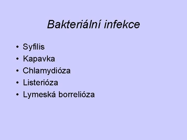 Bakteriální infekce • • • Syfilis Kapavka Chlamydióza Listerióza Lymeská borrelióza 