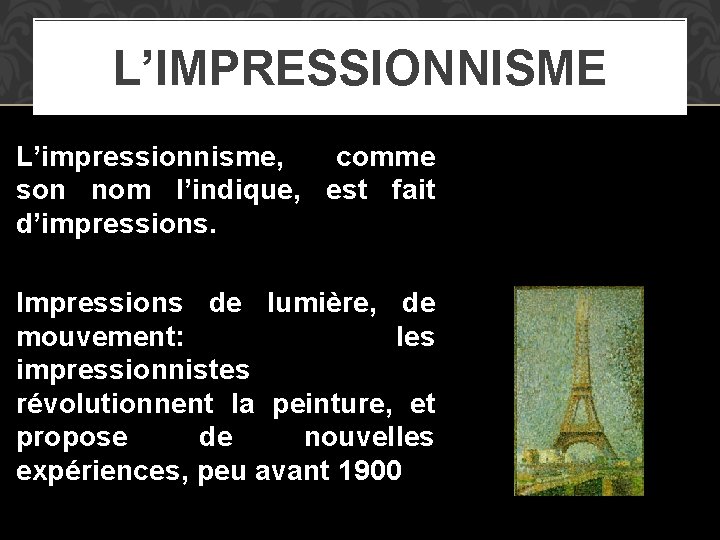 L’IMPRESSIONNISME L’impressionnisme, comme son nom l’indique, est fait d’impressions. Impressions de lumière, de mouvement: