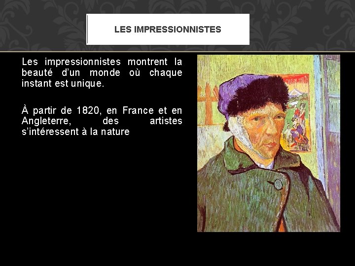 LES IMPRESSIONNISTES Les impressionnistes montrent la beauté d’un monde où chaque instant est unique.