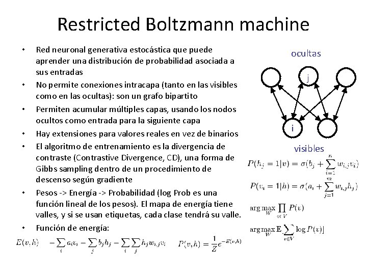 Restricted Boltzmann machine • • Red neuronal generativa estocástica que puede aprender una distribución
