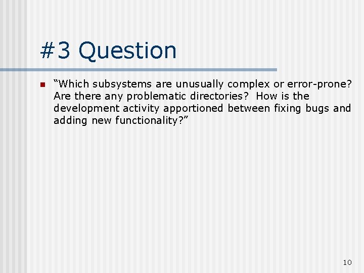 #3 Question n “Which subsystems are unusually complex or error-prone? Are there any problematic