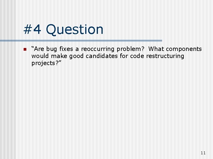 #4 Question n “Are bug fixes a reoccurring problem? What components would make good