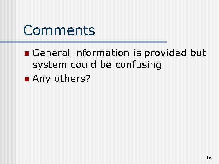 Comments General information is provided but system could be confusing n Any others? n