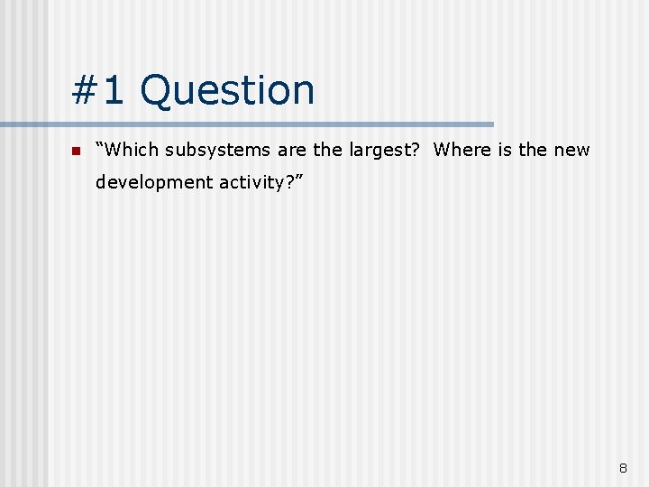 #1 Question n “Which subsystems are the largest? Where is the new development activity?